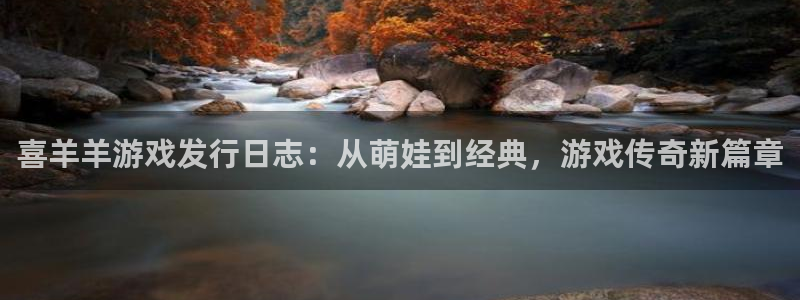 bbin视讯子教育科技有限公司：喜羊羊游戏发行日志：从萌娃到经典，游戏传奇新篇章