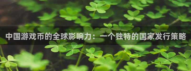 bbin视讯电子商务：中国游戏币的全球影响力：一个独特的国家发行策略